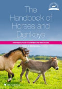 The handbook of horses and donkeys : introduction to ownership and care /