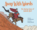 Away with words : the daring story of Isabella Bird /