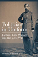 Politician in uniform : General Lew Wallace and the Civil War /