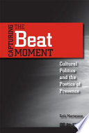 Capturing the beat moment : cultural politics and the poetics of presence /