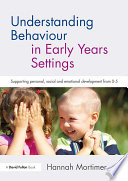 Understanding behaviour in early years settings : supporting personal, social and emotional development from 0-5 /