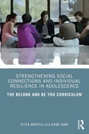 Strengthening social connections and individual resilience in adolescence : the belong and be you curriculum /