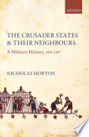 The crusader states and their neighbours : a military history, 1099-1187 /