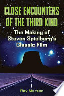 Close encounters of the third kind : the making of Steven Spielberg's classic film /