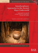 Interdisciplinary approaches to the ancient Maya underworld : exploring the rise and fall of Maya centres in central Belize from the cave context /