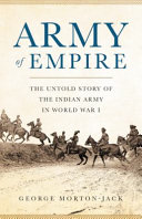 Army of empire : the untold story of the Indian Army in World War I /