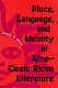 Place, language, and identity in Afro-Costa Rican literature /