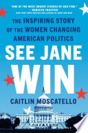 See Jane win : the inspiring story of the women changing American politics /