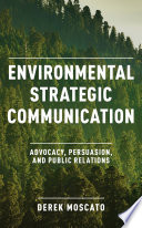 Environmental strategic communication : advocacy, persuasion, and public relations /