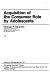Acquisition of the consumer role by adolescents /