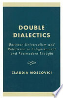 Double dialectics : between universalism and relativism in Enlightment and postmodern thought /