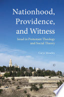 Nationhood, providence, and witness : Israel in modern theology and social theory /