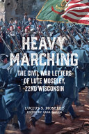 Heavy marching : the Civil War letters of Lute Moseley, 22nd Wisconsin /