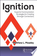 Ignition : superior communication strategies for creating stronger connections /