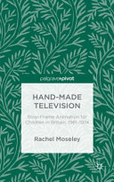 Hand-made television : stop-frame animation for children in Britain, 1961-1974 /