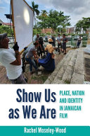Show us as we are : place, nation and identity in Jamaican film /