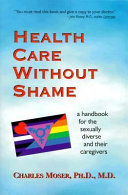 Health care without shame : a handbook for the sexually diverse and their caregivers /