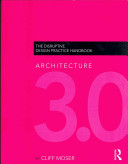 Architecture 3.0 : the disruptive design practice handbook /