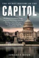The lost history of the Capitol : the hidden and tumultuous saga of Congress and the Capitol building /