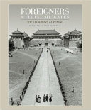 Foreigners within the gates : the legations at Peking /