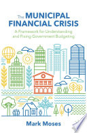 The Municipal Financial Crisis : A Framework for Understanding and Fixing Government Budgeting /