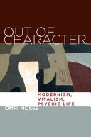 Out of character : modernism, vitalism, psychic life /