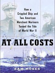At all costs : [how a crippled ship and two American merchant mariners turned the tide of World War II] /