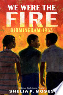 We were the fire : Birmingham 1963 /
