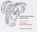 Professional heckler : the life and art of Duncan MacPherson /