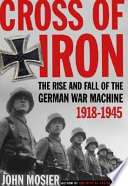 Cross of iron : the rise and fall of the German war machine, 1918-1945 /