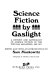 Science fiction by gaslight ; a history and anthology of science fiction in the popular magazines, 1891-1911 /