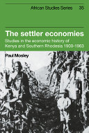 The settler economies : studies in the economic history of Kenya and Southern Rhodesia, 1900-1963 /