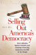 Selling out America's democracy : how lobbyists, special interests, and campaign financing undermine the will of the people /