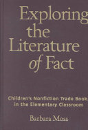 Exploring the literature of fact : children's nonfiction trade books in the elementary classroom /