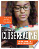 A close look at close reading : teaching students to analyze complex texts, grades 6-12 /