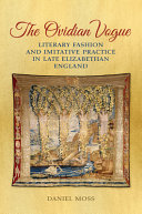 The ovidian vogue : literary fashion and imitative practice in late Elizabethan England /