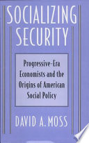 Socializing security : progressive-era economists and the origins of American social policy /