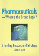 Pharmaceuticals-- where's the brand logic? : branding lessons and strategies /