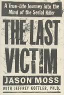 The last victim : a true-life journey into the mind of the serial killer /