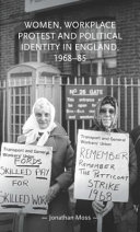 Women, workplace protest and political identity in England, 1968-85 /