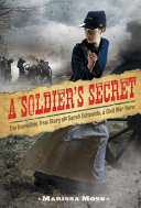 A soldier's secret : the incredible true story of Sarah Edmonds, a Civil War hero /