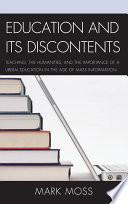 Education and its discontents : teaching, the humanities, and the importance of a liberal education in the age of mass information /