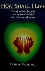 How shall I live : transforming surgery or any health crises into greater aliveness /