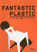 Fantastic plastic : product design + consumer culture /