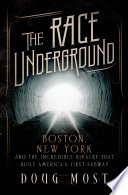 The race underground : Boston, New York, and the incredible rivalry that built America's first subway /