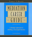 Mediation career guide : a strategic approach to building a successful practice /