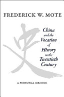 China and the vocation of history in the twentieth century : a personal memoir /
