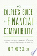 The couple's guide to financial compatibility : avoid fights about spending and saving--and build a happy and secure future together /