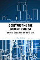 Constructing the cyberterrorist : critical reflections on the UK case /