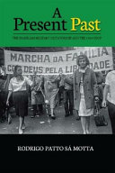 A present past : the Brazilian military dictatorship and the 1964 coup /